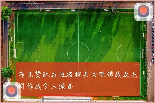 布克赞狄龙性格称其为理想战友共同作战令人振奋